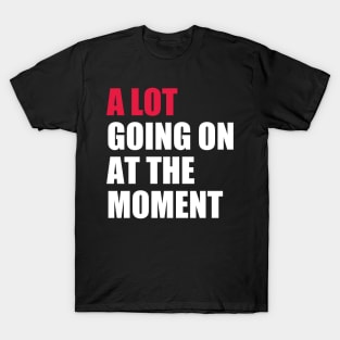 A Lot Going On At The Moment T-Shirt